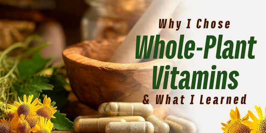 Why I Chose Whole-Plant Vitamins — and What I Learned
